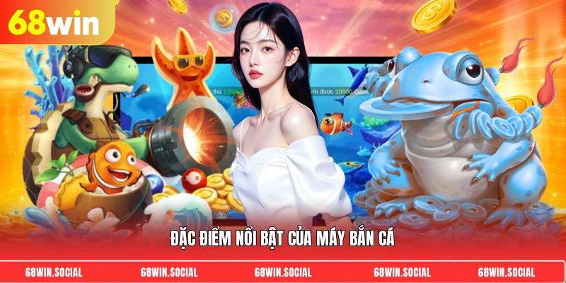 Đặc điểm nổi bật của máy bắn cá