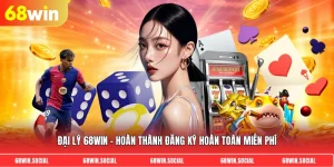 Đại lý 68win - Hoàn thành đăng ký hoàn toàn miễn phí
