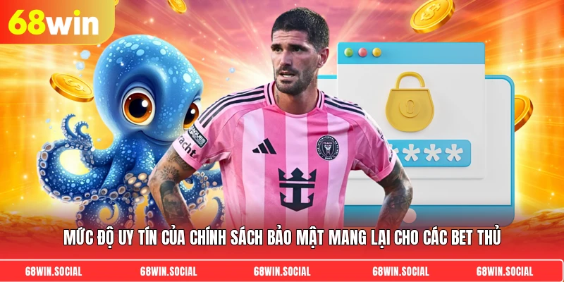 Mức độ uy tín của chính sách bảo mật mang lại cho các bet thủ