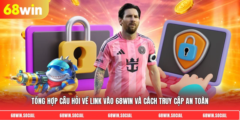 Tổng hợp câu hỏi về link vào 68win và cách truy cập an toàn