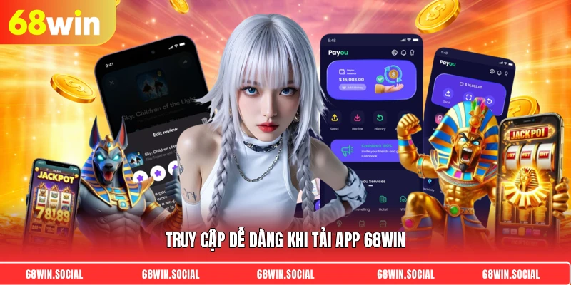 Truy cập dễ dàng khi tải app 68win