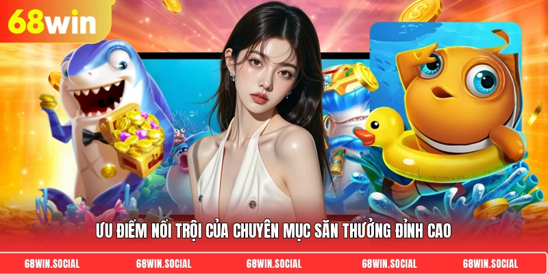 Ưu điểm nổi trội của chuyên mục săn thưởng đỉnh cao