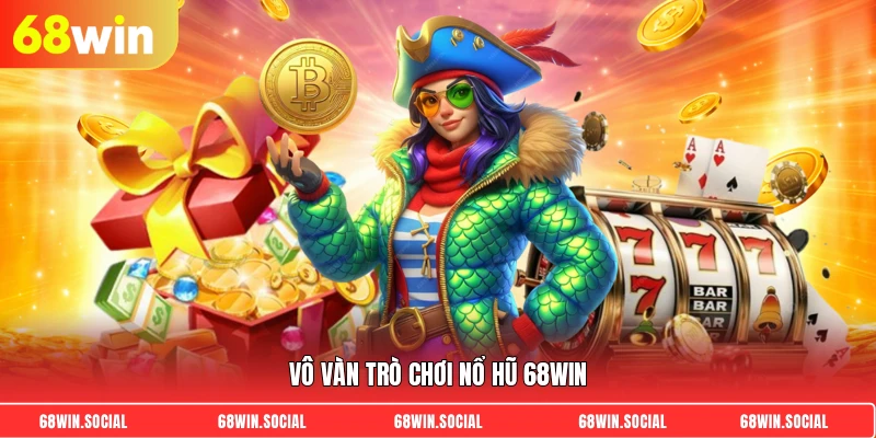 Vô vàn trò chơi nổ hũ 68Win